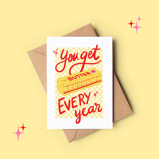 You Get Butter Every Year Birthday Greeting Card